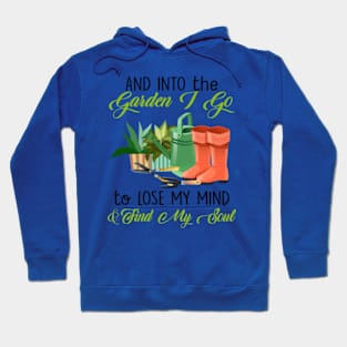 And Into The Garden, I Go To Lose My Mind & Find My Soul Hoodie